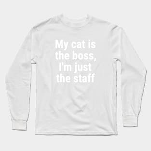 My cat is the boss. I'm just the staff White Long Sleeve T-Shirt